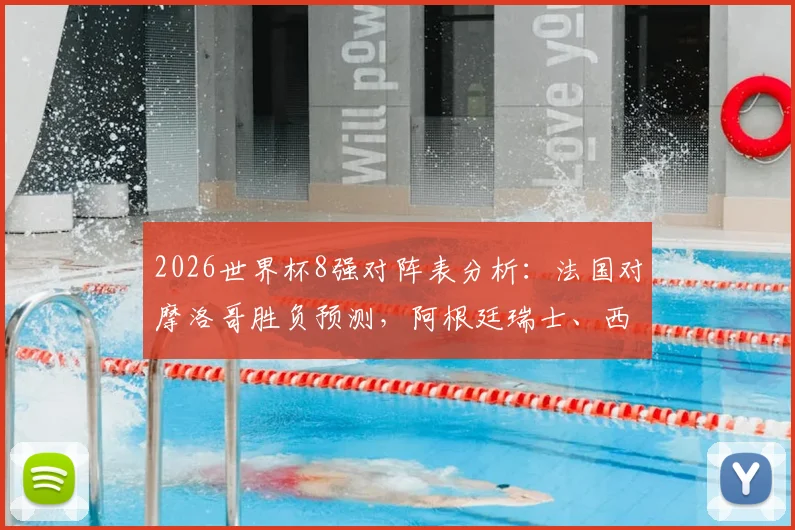 2026世界杯8强对阵表分析：法国对摩洛哥胜负预测，阿根廷瑞士、西班牙比利时、挪威英格兰实力前瞻