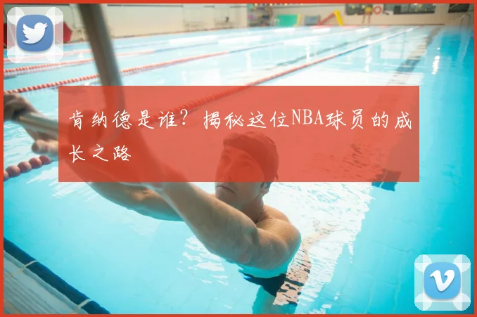 肯纳德是谁？揭秘这位NBA球员的成长之路