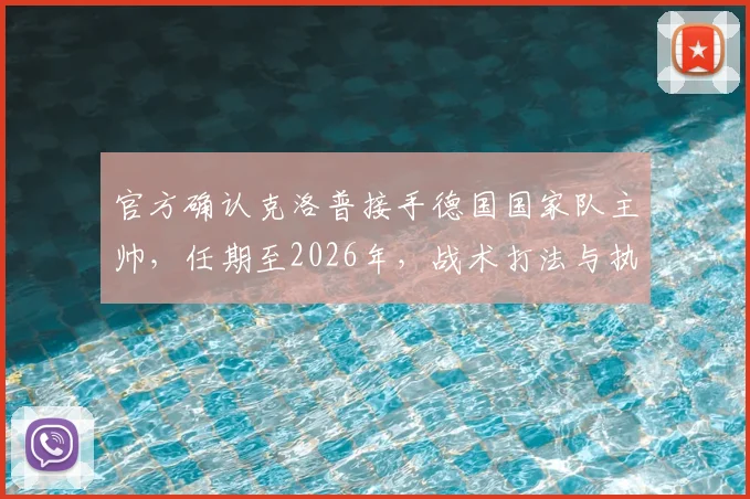 官方确认克洛普接手德国国家队主帅，任期至2026年，战术打法与执教前景深度分析