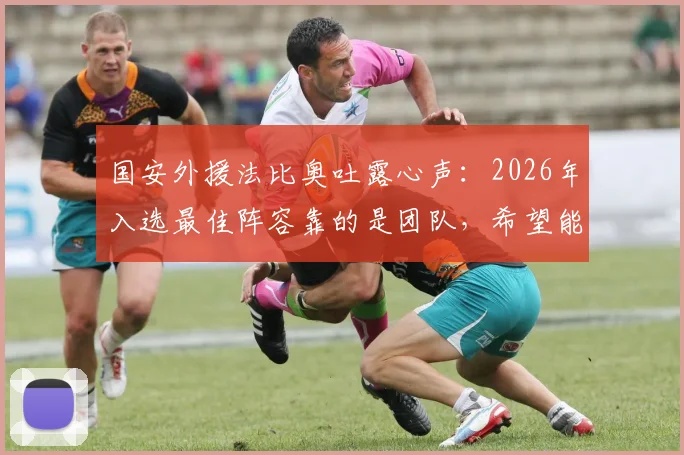 国安外援法比奥吐露心声：2026年入选最佳阵容靠的是团队，希望能带动更多队友获奖