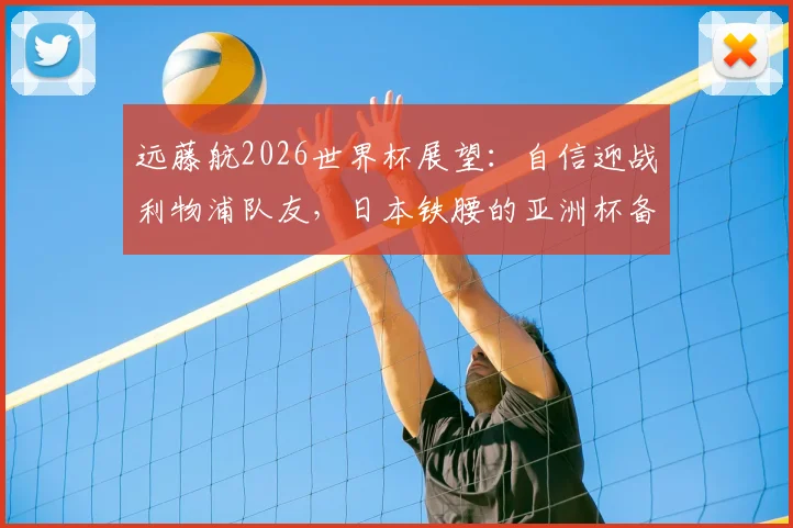 远藤航2026世界杯展望：自信迎战利物浦队友，日本铁腰的亚洲杯备战与英超历练